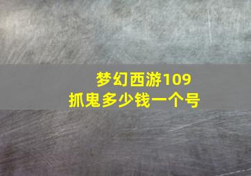 梦幻西游109抓鬼多少钱一个号