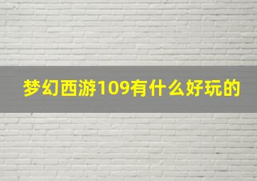 梦幻西游109有什么好玩的