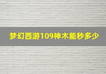 梦幻西游109神木能秒多少