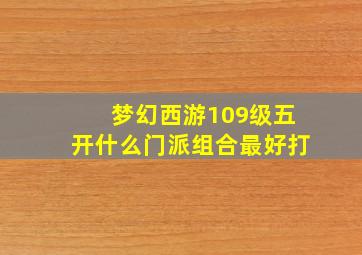 梦幻西游109级五开什么门派组合最好打