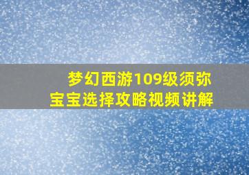 梦幻西游109级须弥宝宝选择攻略视频讲解