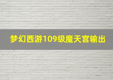 梦幻西游109级魔天宫输出