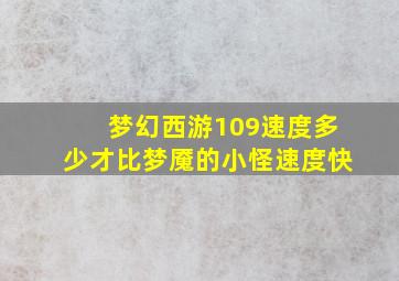 梦幻西游109速度多少才比梦魇的小怪速度快