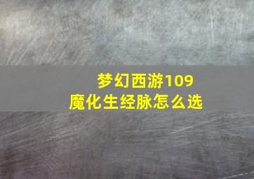 梦幻西游109魔化生经脉怎么选