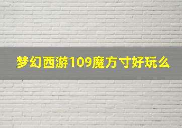 梦幻西游109魔方寸好玩么