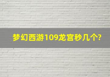 梦幻西游109龙宫秒几个?