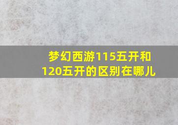 梦幻西游115五开和120五开的区别在哪儿