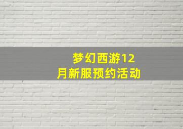 梦幻西游12月新服预约活动