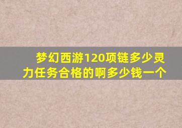 梦幻西游120项链多少灵力任务合格的啊多少钱一个