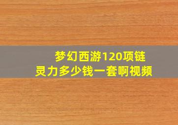 梦幻西游120项链灵力多少钱一套啊视频