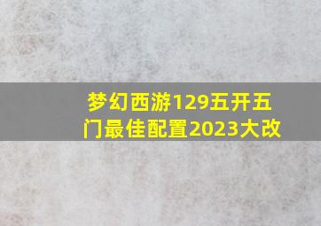 梦幻西游129五开五门最佳配置2023大改