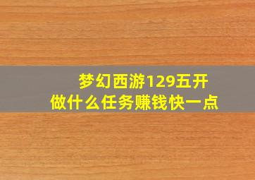 梦幻西游129五开做什么任务赚钱快一点