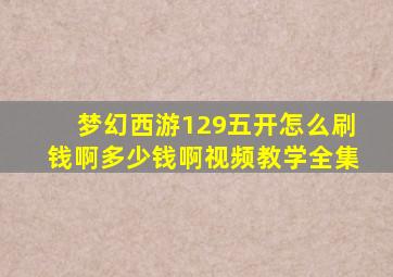 梦幻西游129五开怎么刷钱啊多少钱啊视频教学全集