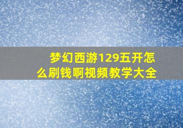 梦幻西游129五开怎么刷钱啊视频教学大全