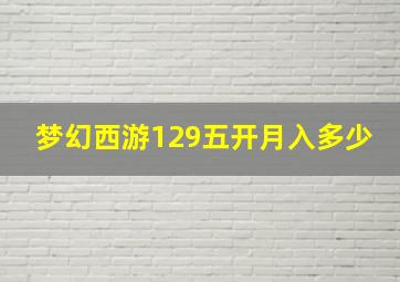 梦幻西游129五开月入多少