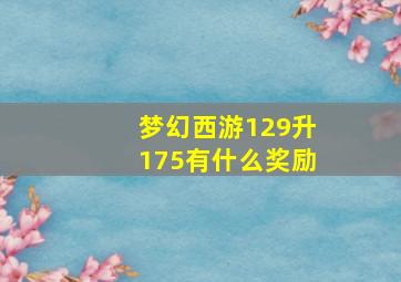 梦幻西游129升175有什么奖励