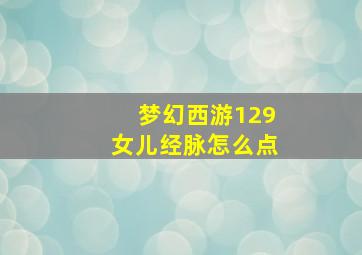 梦幻西游129女儿经脉怎么点