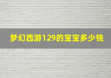 梦幻西游129的宝宝多少钱