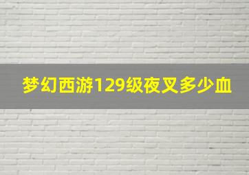 梦幻西游129级夜叉多少血