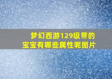 梦幻西游129级带的宝宝有哪些属性呢图片