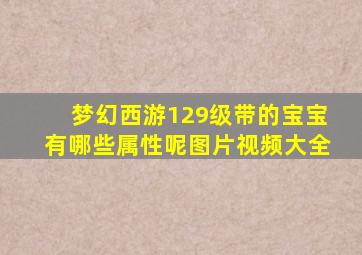 梦幻西游129级带的宝宝有哪些属性呢图片视频大全