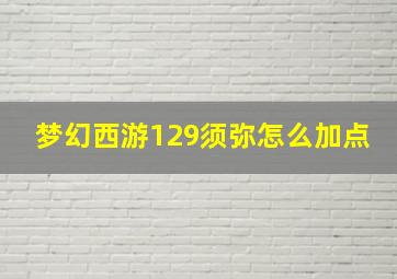 梦幻西游129须弥怎么加点