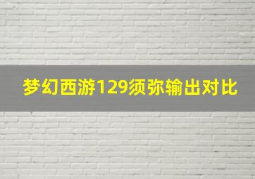 梦幻西游129须弥输出对比