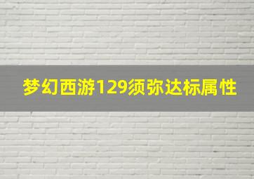 梦幻西游129须弥达标属性