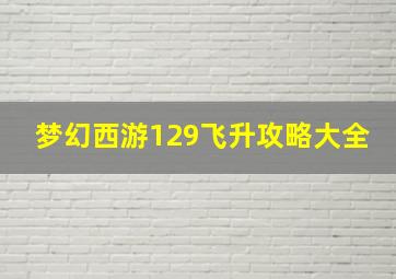 梦幻西游129飞升攻略大全