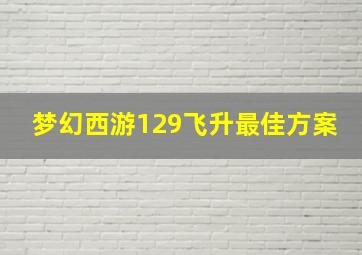 梦幻西游129飞升最佳方案