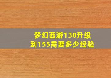 梦幻西游130升级到155需要多少经验