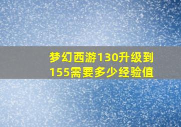 梦幻西游130升级到155需要多少经验值