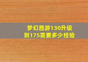 梦幻西游130升级到175需要多少经验