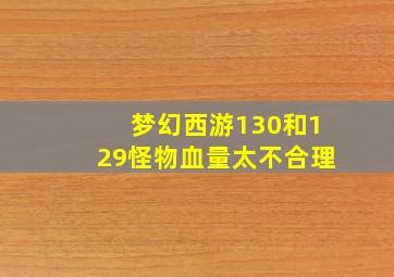 梦幻西游130和129怪物血量太不合理