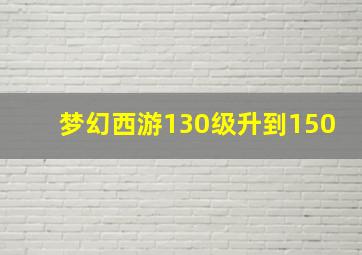 梦幻西游130级升到150