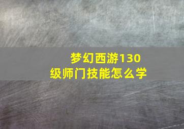 梦幻西游130级师门技能怎么学