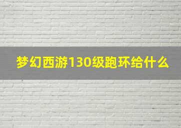 梦幻西游130级跑环给什么