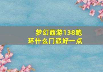 梦幻西游138跑环什么门派好一点