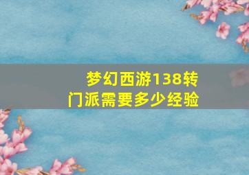 梦幻西游138转门派需要多少经验