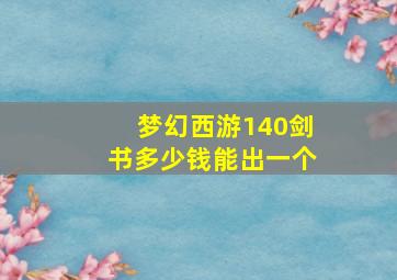 梦幻西游140剑书多少钱能出一个