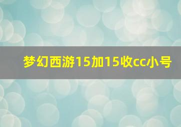 梦幻西游15加15收cc小号