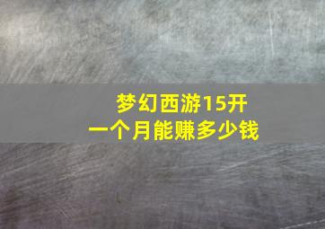 梦幻西游15开一个月能赚多少钱