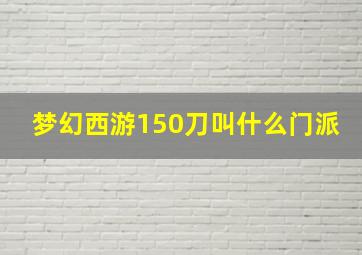 梦幻西游150刀叫什么门派