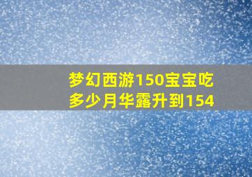 梦幻西游150宝宝吃多少月华露升到154