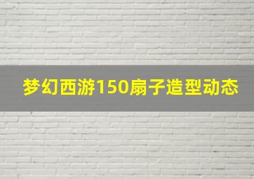 梦幻西游150扇子造型动态