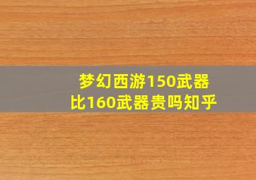 梦幻西游150武器比160武器贵吗知乎