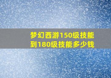 梦幻西游150级技能到180级技能多少钱