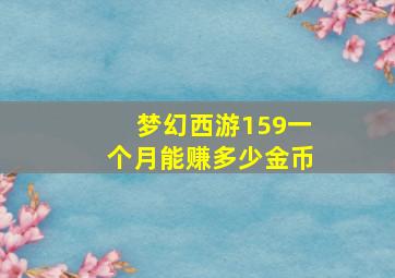 梦幻西游159一个月能赚多少金币