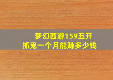 梦幻西游159五开抓鬼一个月能赚多少钱