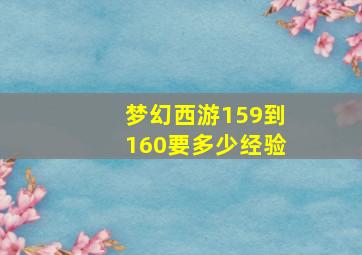 梦幻西游159到160要多少经验